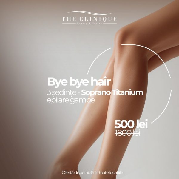 Bye bye hair 3 ședințe epilare gambe Soprano Titanium - Primăverii